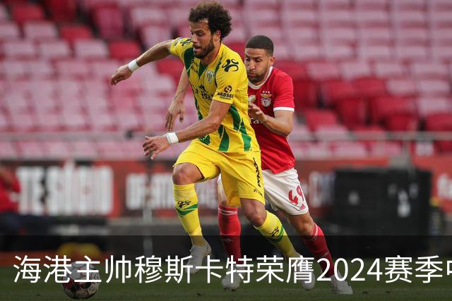 海港主帅穆斯卡特荣膺2024赛季中超最佳教练